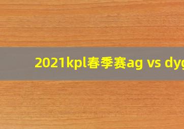 2021kpl春季赛ag vs dyg